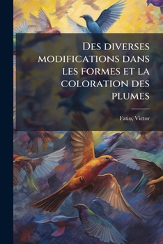 Paperback Des diverses modifications dans les formes et la coloration des plumes [French] Book