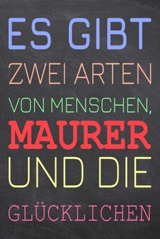 Es gibt zwei Arten von Menschen, Maurer und die Glücklichen: Maurer Punktraster Notizbuch, Notizheft oder Schreibheft | 110  Seiten | Büro Equipment & ... Weihnachten oder Geburtstag (German Edition)