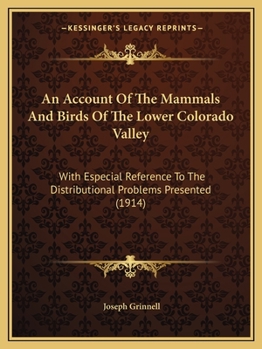 Paperback An Account Of The Mammals And Birds Of The Lower Colorado Valley: With Especial Reference To The Distributional Problems Presented (1914) Book