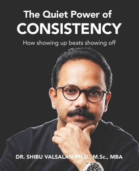Paperback The Quiet Power of Consistency: How Small, Steady Actions Build Extraordinary Lives Book