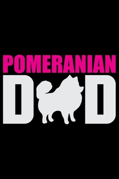 Pomeranian Dad: Cool Pomeranian Dog Journal Notebook - Pomeranian Puppy Lover Gifts – Funny Pomeranian Dog Notebook - Pomeranian Owner Gifts. 6 x 9 in 120 pages