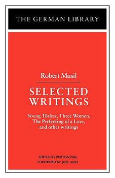 Paperback Selected Writings: Robert Musil: Young Torless, Three Women, the Perfecting of a Love, and Other Writings Book