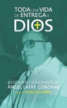 Paperback Toda una vida de entrega a Dios: Biografía de monseñor Ángel Latre Coronas [Spanish] Book