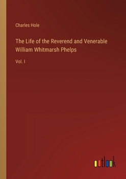 Paperback The Life of the Reverend and Venerable William Whitmarsh Phelps: Vol. I Book