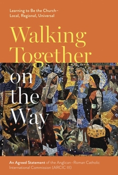 Paperback Walking Together on the Way: Learning to Be the Church - Local, Regional, Universal: An Agreed Statement of the Third Anglican-Roman Catholic Internat Book