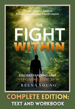 The Fight Within: Understanding and Overcoming Addiction — Complete Edition: Text and Workbook: A Practical Guide to Recovery with Integrated Exercises and Reflection