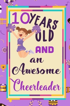10 Years Old And A Awesome Cheerleader:: Cheerleading  Lined Notebook / Journal Gift For a cheerleaders  120 Pages, 6x9, Soft Cover. Matte