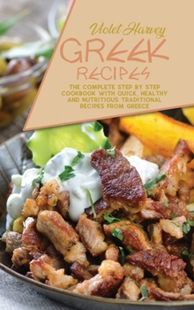 Greek Recipes: The Complete Step by Step Cookbook with Quick, Healthy and Nutritious Traditional Recipes from Greece
