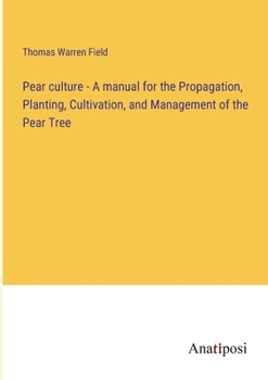 Paperback Pear culture - A manual for the Propagation, Planting, Cultivation, and Management of the Pear Tree Book