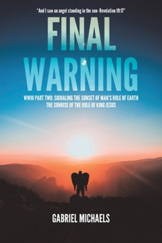 Paperback Final Warning: WWIII Part Two: Signaling the Sunset of Man's Rule of Earth The Sunrise of the Rule of King Jesus Book