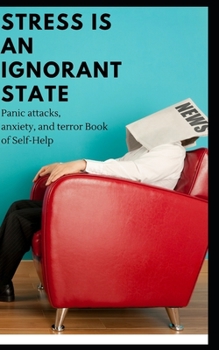 Paperback Stress is an ignorant state: Panic attacks, anxiety, and terror Book of Self-Help Book