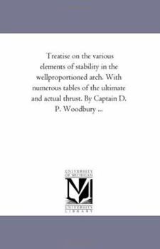 Paperback Treatise On the Various Elements of Stability in the Well-Proportioned Arch. With Numerous Tables of the Ultimate and Actual Thrust. by Captain D. P. Book