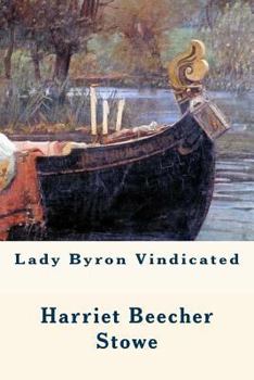 Lady Byron Vindicated: A History of the Byron Controversy, from Its Beginning in 1816 to the Present Time