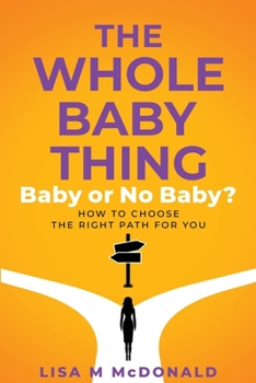 Paperback The Whole Baby Thing: Baby or No Baby? How to Choose the Right Path for You Book