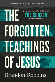 The Forgotten Teachings of Jesus: Rediscovering the Bible with The Chosen: Season One