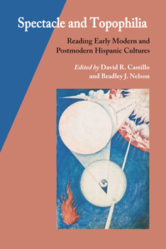 Paperback Spectacle and Topophilia: Reading Early Modern and Postmodern Hispanic Cultures Book