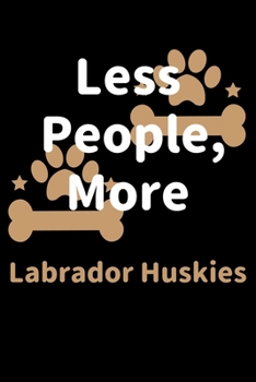 Paperback Less People, More Labrador Huskies: Journal (Diary, Notebook) Funny Dog Owners Gift for Labrador Husky Lovers Book