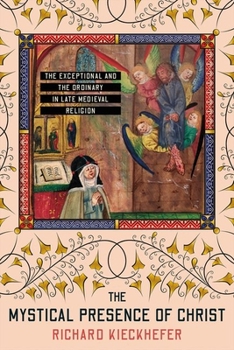 The Mystical Presence of Christ: The Exceptional and the Ordinary in Late Medieval Religion - Book  of the Medieval Societies, Religions, and Cultures