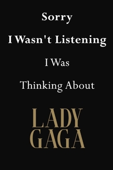 Sorry I Wasn't Listening I Was Thinking about Lady Gaga : Lady Gaga Journal Diary Notebook