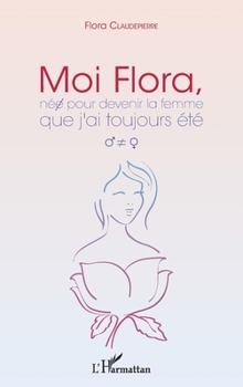 Moi Flora, née pour devenir la femme que j'ai toujours été (French Edition)