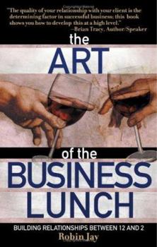 Paperback The Art of the Business Lunch: Building Relationships Between 12 and 2 Book