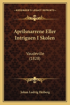 Paperback Aprilsnarrene Eller Intriguen I Skolen: Vaudeville (1828) [Danish] Book