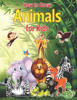 Paperback How to Draw Animals for Kids: A Fun and Simple Step-by-Step Drawing and Activity Book for Kids to Learn to Draw With Horses, Cats, Dogs, Birds, Fish Book