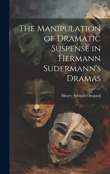 Hardcover The Manipulation of Dramatic Suspense in Hermann Sudermann's Dramas Book