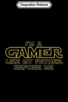 Composition Notebook: I'm A Gamer Like My Father Gaming Video Games Funny Gift  Journal/Notebook Blank Lined Ruled 6x9 100 Pages