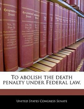 To abolish the death penalty under Federal law.