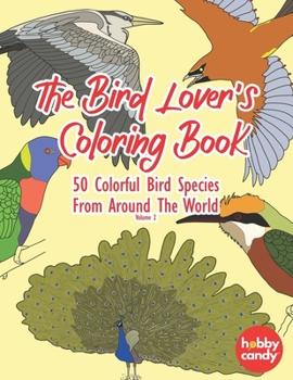 Paperback The Bird Lover's Coloring Book: 50 Colorful Bird Species From Around The World: Simple Yet Beautiful Mindful Bird Designs For People Who Need To Relie Book