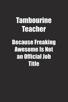 Paperback Tambourine Teacher Because Freaking Awesome Is Not an Official Job Title.: Lined notebook Book