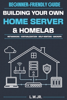 Paperback Building Your Own Home Server & Homelab: A Beginner-Friendly Guide to Networking, Virtualization and Self-Hosting Book