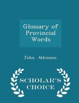 Paperback Glossary of Provincial Words - Scholar's Choice Edition Book