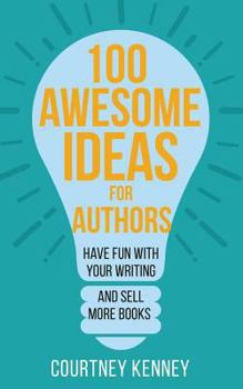 Paperback 100 Awesome Ideas For Authors: Have Fun With Your Writing and Sell More Books Book