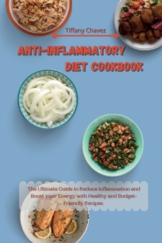 Anti-Inflammatory Diet Cookbook: The Ultimate Guide to Reduce Inflammation and Boost your Energy with Healthy and Budget-Friendly Recipes