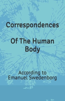 Correspondences Of The Human Body: According to Emanuel Swedenborg