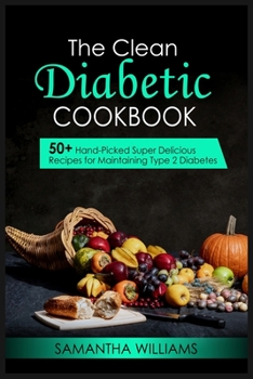 Paperback The Clean Diabetic Cookbook: 50+ Hand-Picked Super Delicious Recipes For Maintaining Type 2 Diabetes Book