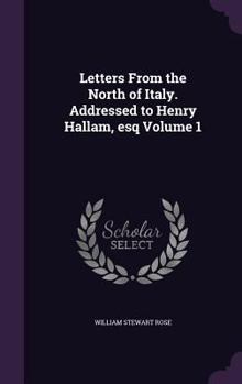 Hardcover Letters From the North of Italy. Addressed to Henry Hallam, esq Volume 1 Book