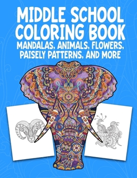 Paperback Middle School Coloring Book. Mandalas, Animals, Flowers, Paisely Patterns, and More: Stress Relieving Coloring Art For Creative Children 10-14 Noteboo Book