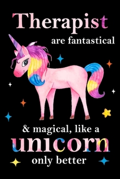 Therapist are fantastical & magical, like a unicorn only  better, employee appreciation notebook: unicorn notebook, appreciation gifts for  coworkers with Lined and Blank Pages