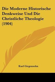 Paperback Die Moderne Historische Denkweise Und Die Christliche Theologie (1904) [German] Book