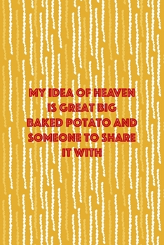 Paperback My Idea Of Heaven Is Great Big Baked Potato And Someone To Share It WIth: All Purpose 6x9 Blank Lined Notebook Journal Way Better Than A Card Trendy U Book