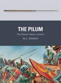 The Pilum: The Roman Heavy Javelin - Book #55 of the Osprey Weapons