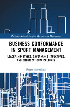 Business Conformance in Sport Management: Leadership Styles, Governance Structures, and Organizational Cultures (Routledge Research in Sport Business and Management)