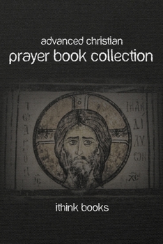 Paperback Advanced Christian Prayer Book Collection: Over 100 Authentic Christian Prayers and Much More Book