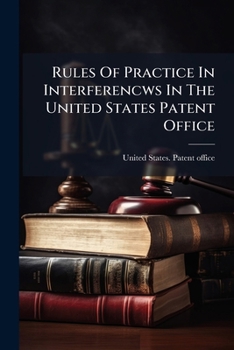 Paperback Rules Of Practice In Interferencws In The United States Patent Office Book
