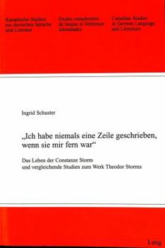 «Ich Habe Niemals Eine Zeile Geschrieben, Wenn Sie Mir Fern War»: Das Leben Der Constanze Storm Und Vergleichende Studien Zum Werk Theodor Storms