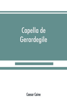 Capella de Gerardegile: Or, The Story of a Cumberland Chapelry