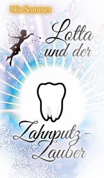 Lotta und der Zahnputz-Zauber: Eine Reise ins magische Zahnputzland (German Edition)
